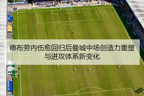 德布劳内伤愈回归后曼城中场创造力重塑与进攻体系新变化